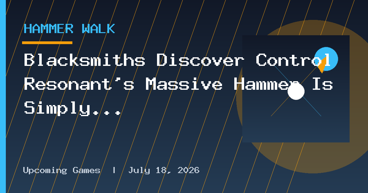 Blacksmiths Discover Control Resonant’s Massive Hammer Is Simply Too Much Hammer