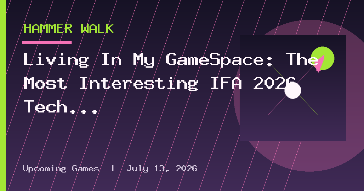 Living In My GameSpace: The Most Interesting IFA 2026 Tech For Upgrading Your